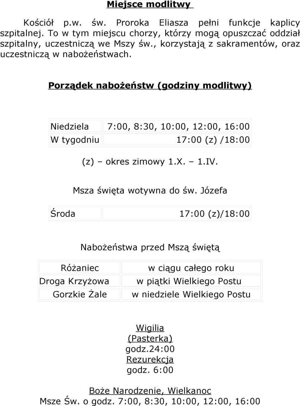 Porządek nabożeństw (godziny modlitwy) Niedziela 7:00, 8:30, 10:00, 12:00, 16:00 W tygodniu 17:00 (z) /18:00 (z) okres zimowy 1.X. 1.IV. Msza święta wotywna do św.