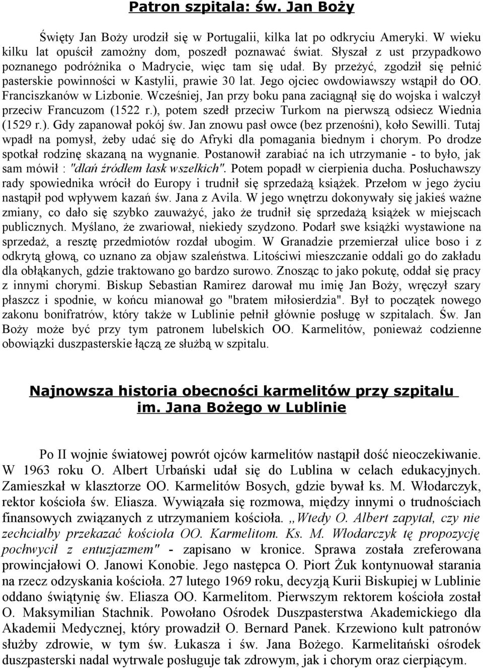 Franciszkanów w Lizbonie. Wcześniej, Jan przy boku pana zaciągnął się do wojska i walczył przeciw Francuzom (1522 r.), potem szedł przeciw Turkom na pierwszą odsiecz Wiednia (1529 r.). Gdy zapanował pokój św.