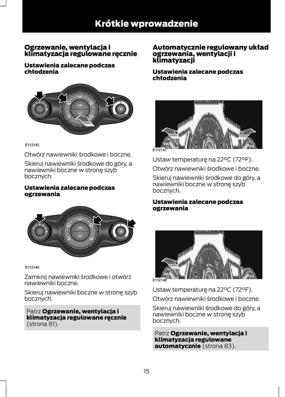 Ustawienia zalecane podczas ogrzewania E112147 Ustaw temperaturę na 22 C (72 F). Otwórz nawiewniki środkowe i boczne. Skieruj nawiewniki środkowe do góry, a nawiewniki boczne w stronę szyb bocznych.