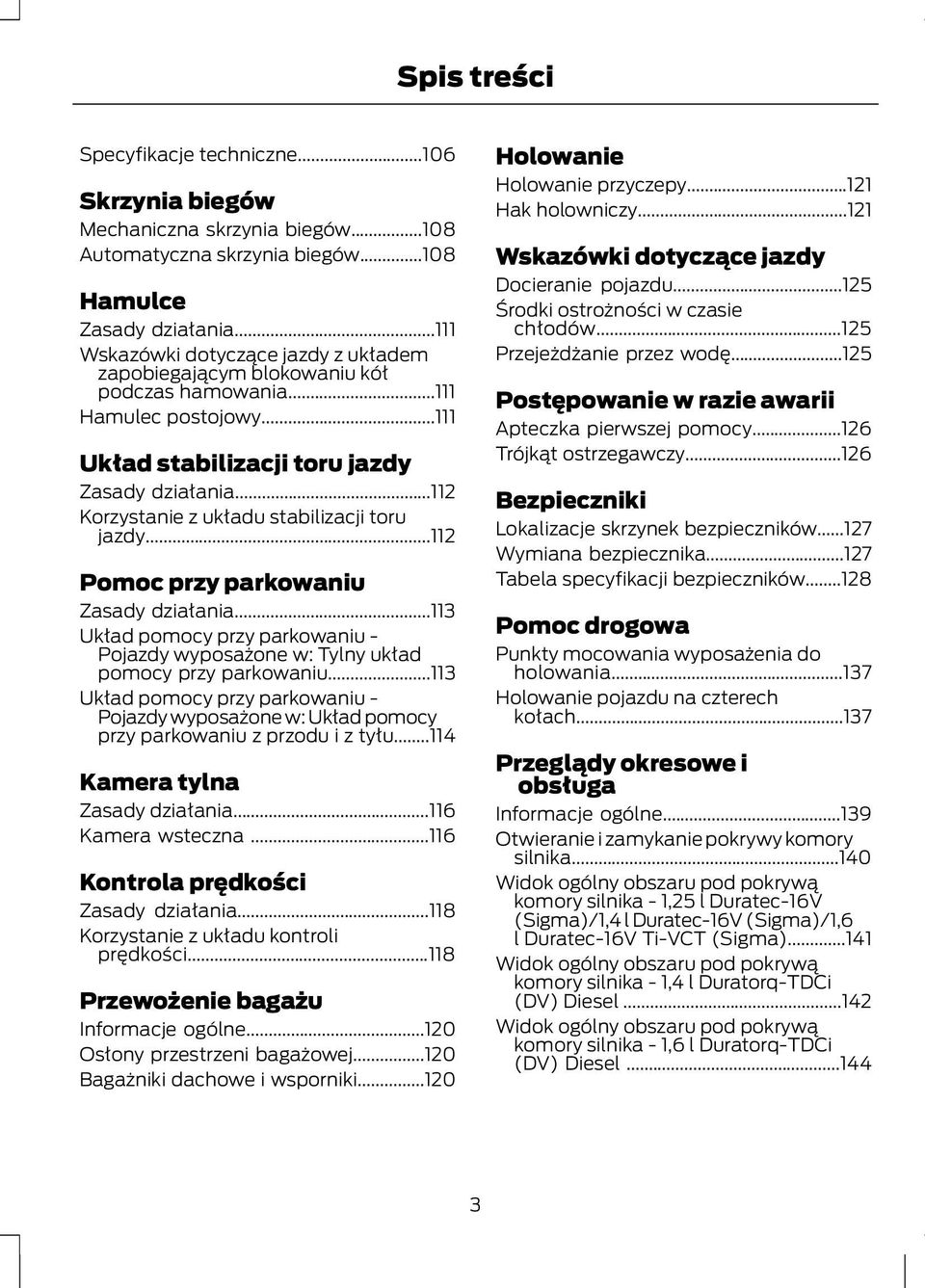 ..112 Korzystanie z układu stabilizacji toru jazdy...112 Pomoc przy parkowaniu Zasady działania...113 Układ pomocy przy parkowaniu - Pojazdy wyposażone w: Tylny układ pomocy przy parkowaniu.