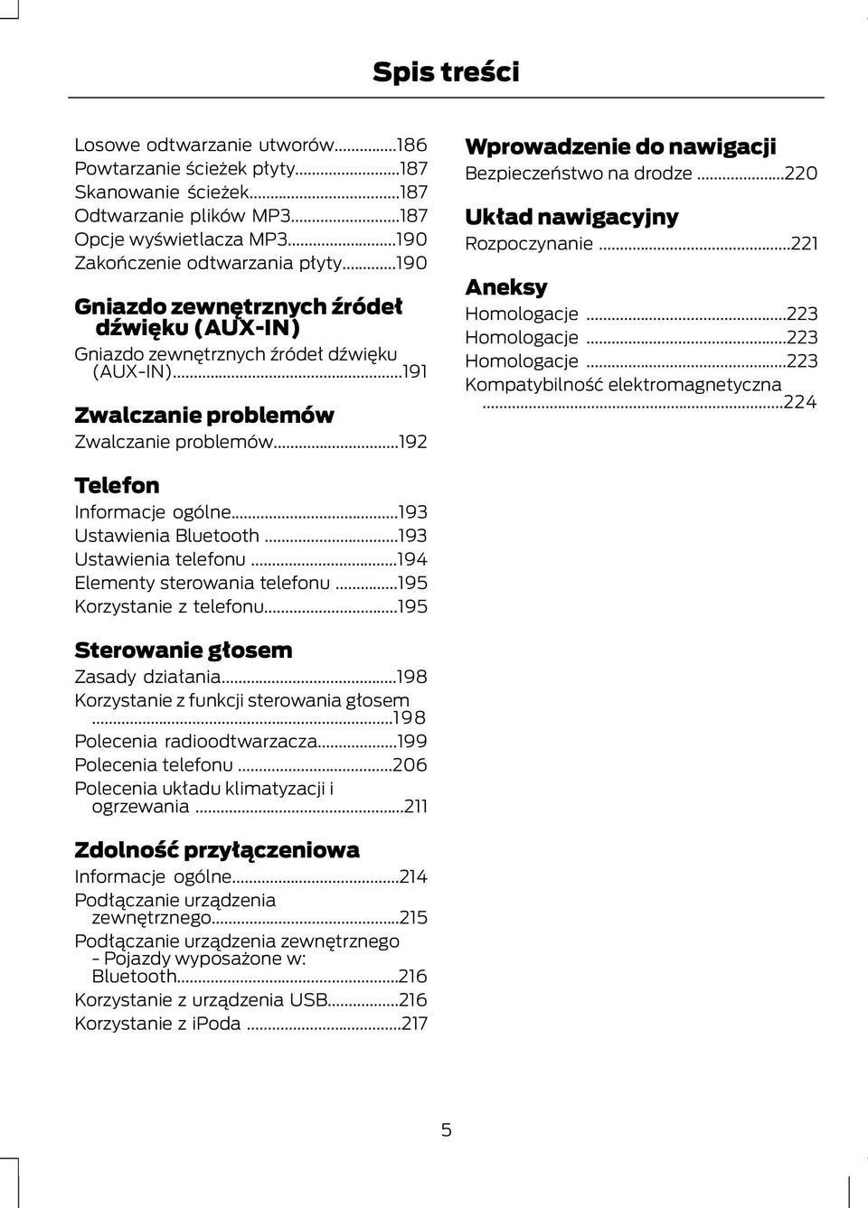 ..220 Układ nawigacyjny Rozpoczynanie...221 Aneksy Homologacje...223 Homologacje...223 Homologacje...223 Kompatybilność elektromagnetyczna...224 Telefon Informacje ogólne...193 Ustawienia Bluetooth.