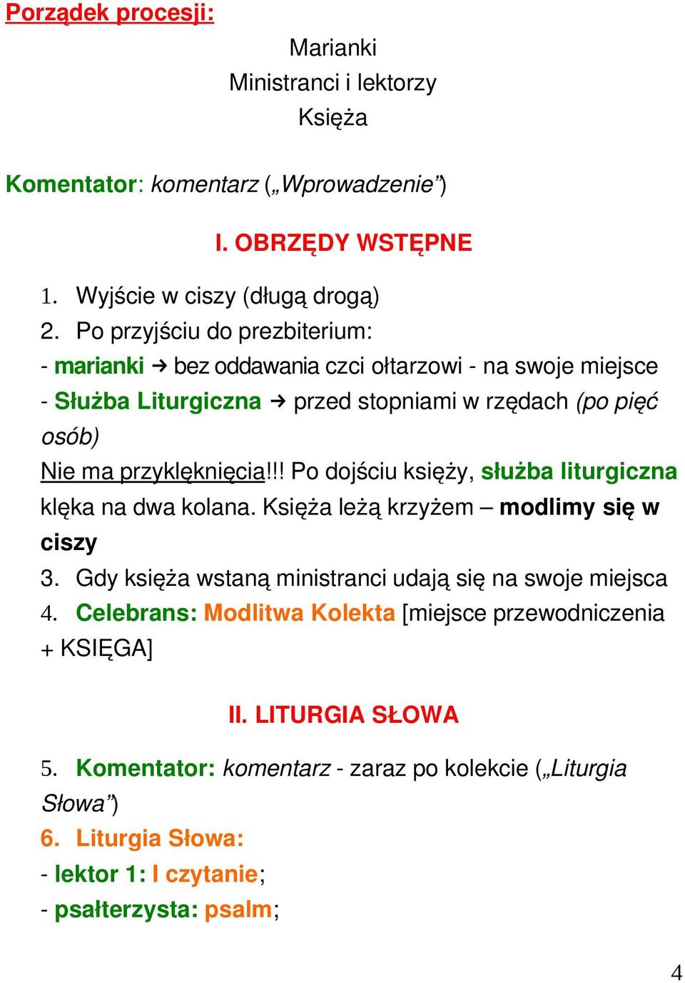 !! Po dojściu księży, służba liturgiczna klęka na dwa kolana. Księża leżą krzyżem modlimy się w ciszy 3. Gdy księża wstaną ministranci udają się na swoje miejsca 4.