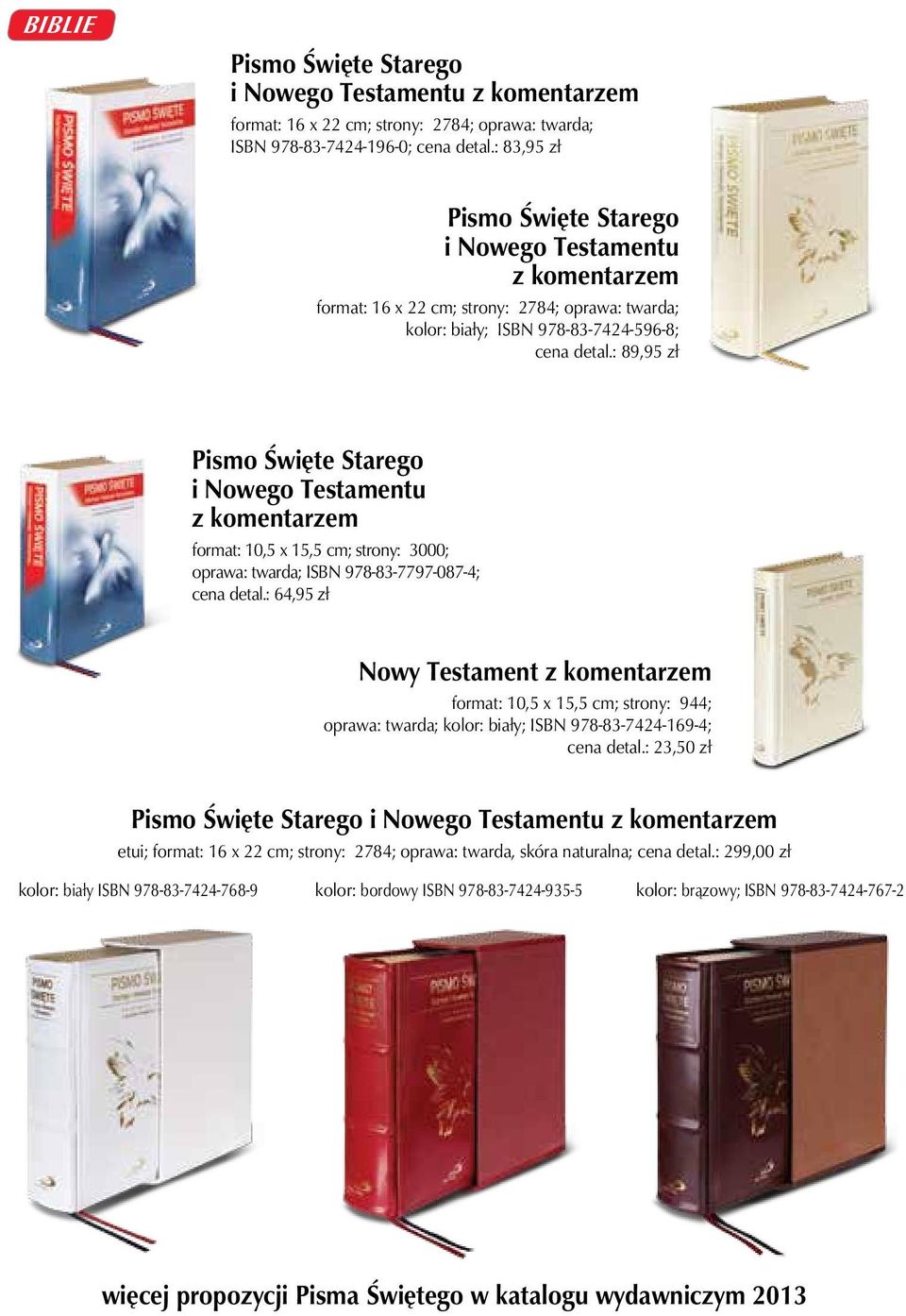 : 89,95 zł Pismo Święte Starego i Nowego Testamentu z komentarzem format: 10,5 x 15,5 cm; strony: 3000; oprawa: twarda; ISBN 978-83-7797-087-4; cena detal.