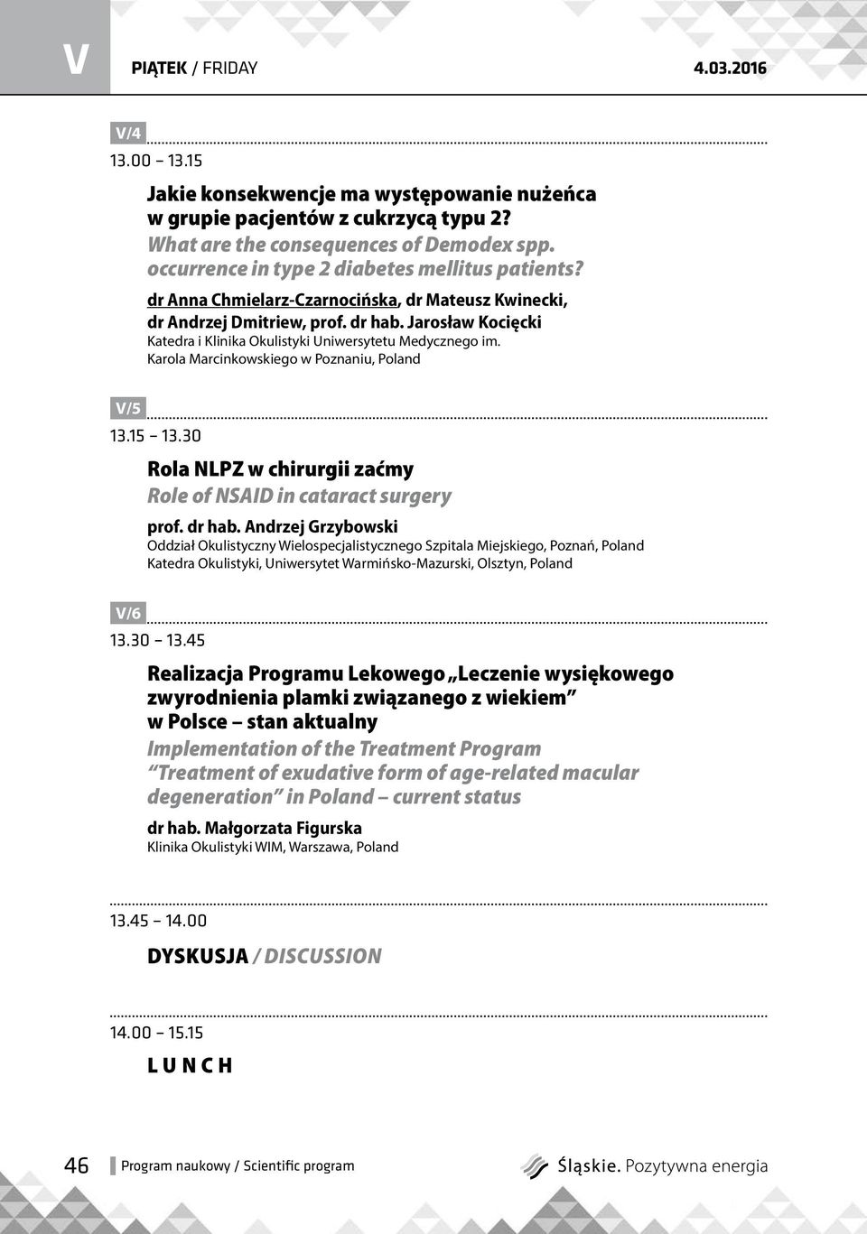 Jarosław Kocięcki Katedra i Klinika Okulistyki Uniwersytetu Medycznego im. Karola Marcinkowskiego w Poznaniu, Poland V/5 3.5 3.30 Rola NLPZ w chirurgii zaćmy Role of NSAID in cataract surgery prof.