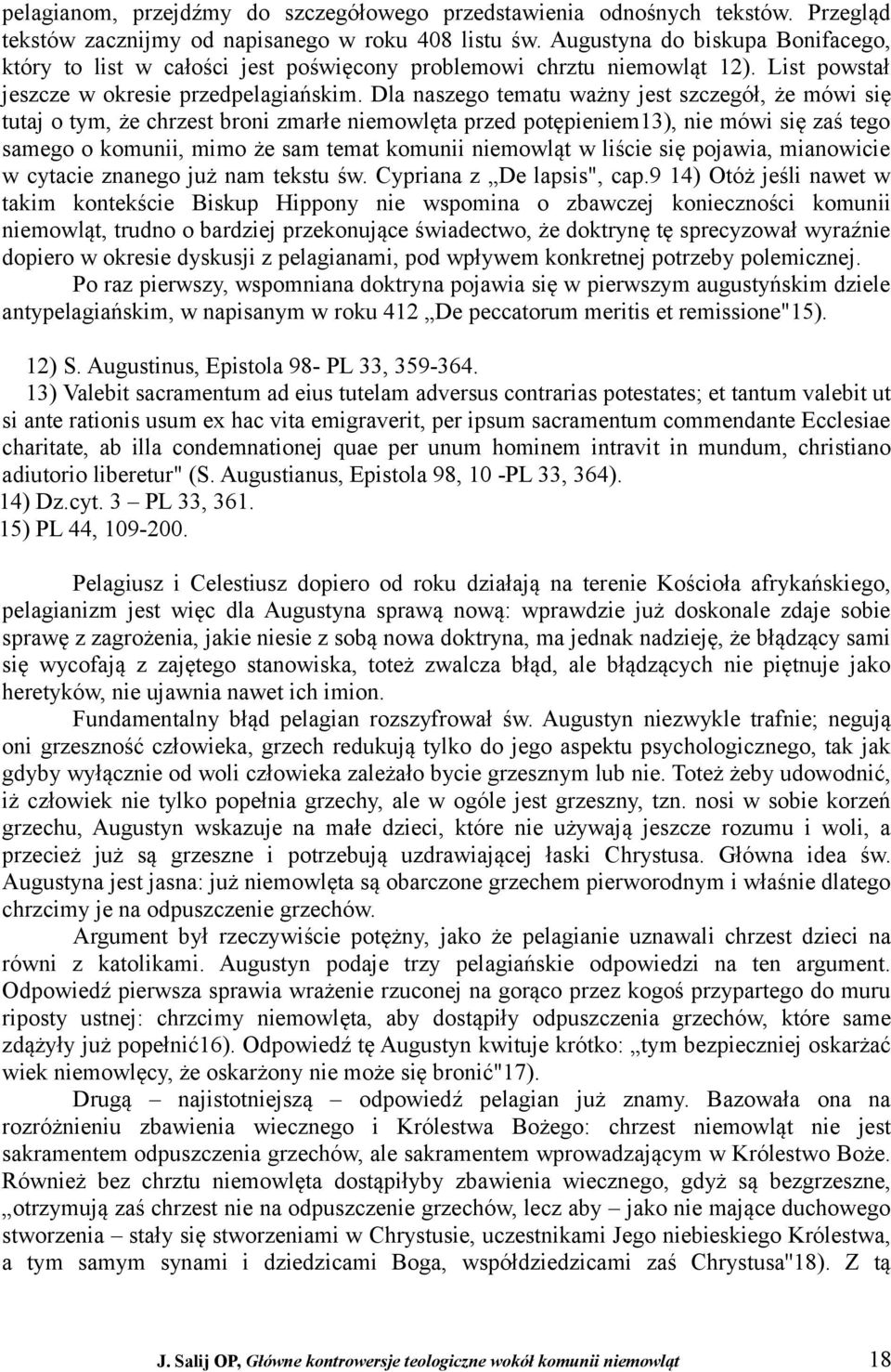 Dla naszego tematu ważny jest szczegół, że mówi się tutaj o tym, że chrzest broni zmarłe niemowlęta przed potępieniem13), nie mówi się zaś tego samego o komunii, mimo że sam temat komunii niemowląt w