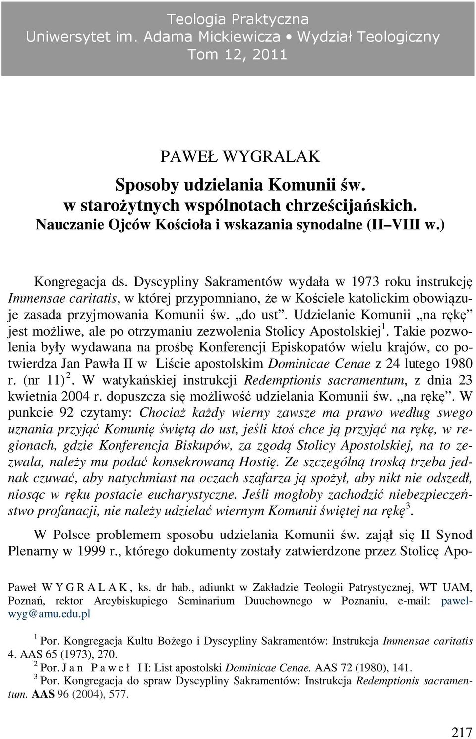 Dyscypliny Sakramentów wydała w 1973 roku instrukcję Immensae caritatis, w której przypomniano, że w Kościele katolickim obowiązuje zasada przyjmowania Komunii św. do ust.