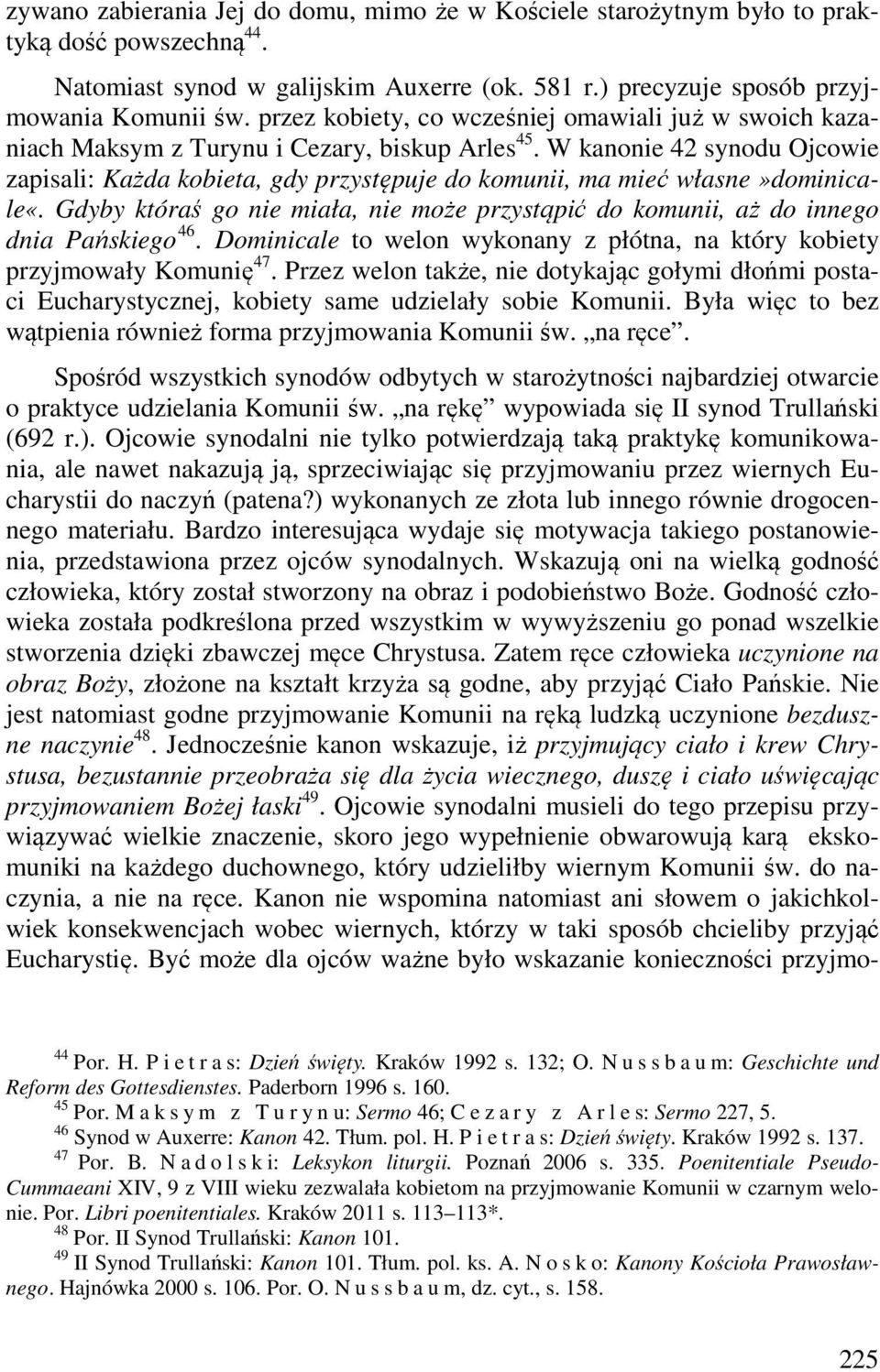 W kanonie 42 synodu Ojcowie zapisali: Każda kobieta, gdy przystępuje do komunii, ma mieć własne»dominicale«. Gdyby któraś go nie miała, nie może przystąpić do komunii, aż do innego dnia Pańskiego 46.