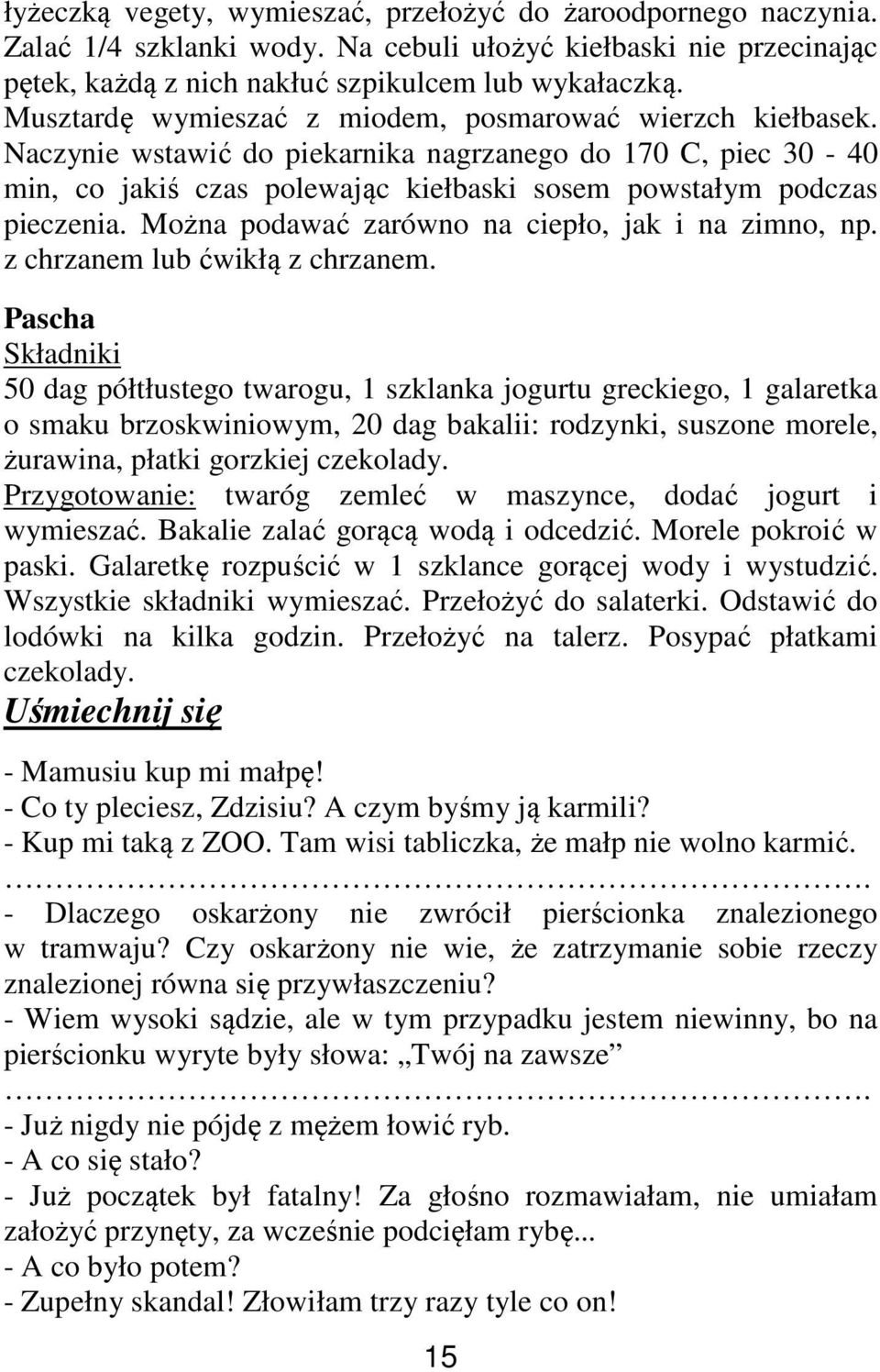 Można podawać zarówno na ciepło, jak i na zimno, np. z chrzanem lub ćwikłą z chrzanem.