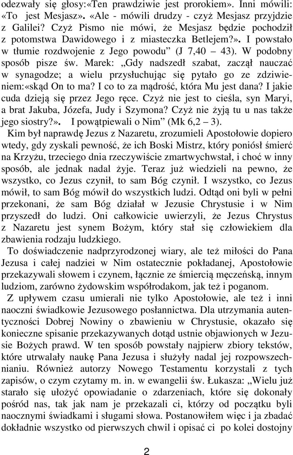 Marek: Gdy nadszedł szabat, zaczął nauczać w synagodze; a wielu przysłuchując się pytało go ze zdziwieniem:«skąd On to ma? I co to za mądrość, która Mu jest dana?