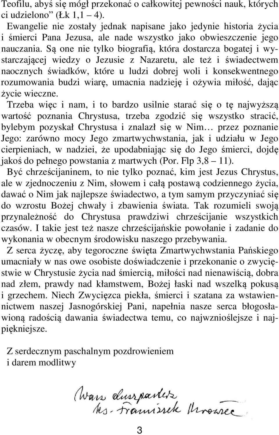 Są one nie tylko biografią, która dostarcza bogatej i wystarczającej wiedzy o Jezusie z Nazaretu, ale też i świadectwem naocznych świadków, które u ludzi dobrej woli i konsekwentnego rozumowania