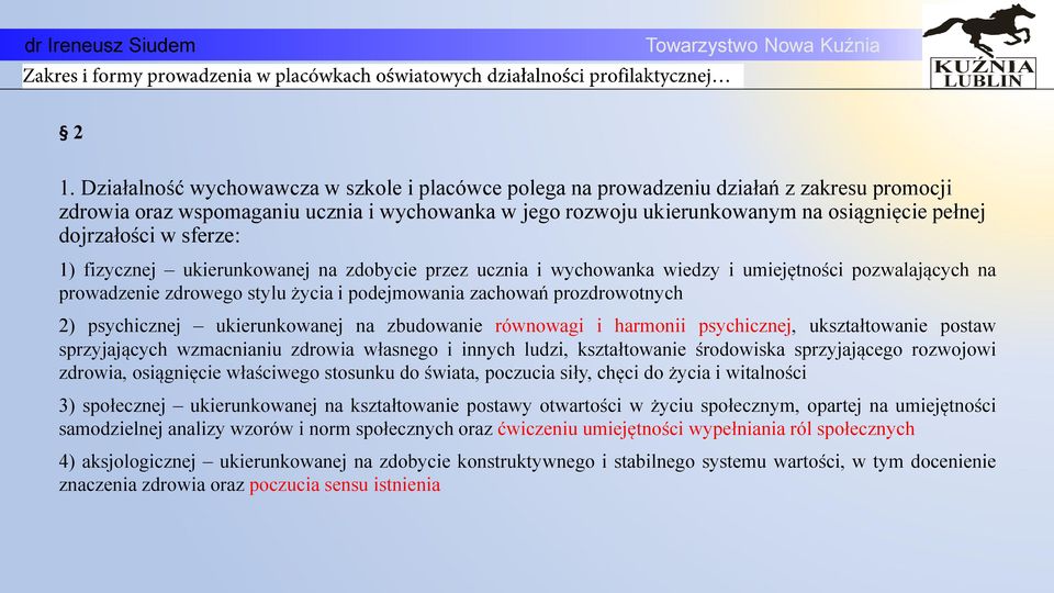 psychicznej ukierunkowanej na zbudowanie równowagi i harmonii psychicznej, ukształtowanie postaw sprzyjających wzmacnianiu zdrowia własnego i innych ludzi, kształtowanie rodowiska sprzyjającego