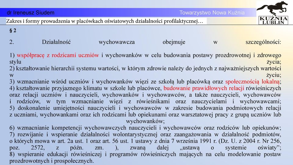 przyjaznego klimatu w szkole lub placówce, budowanie prawidłowych relacji rówieniczych oraz relacji uczniów i nauczycieli, wychowanków i wychowawców, a także nauczycieli, wychowawców i rodziców, w