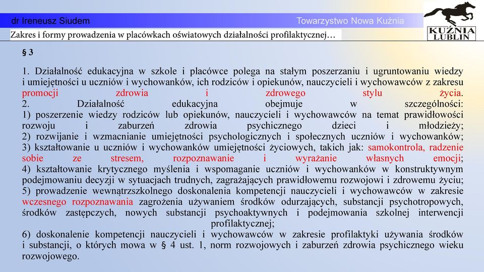 Działalnoć edukacyjna obejmuje w szczególnoci: 1) poszerzenie wiedzy rodziców lub opiekunów, nauczycieli i wychowawców na temat prawidłowoci rozwoju i zaburzeń zdrowia psychicznego dzieci i