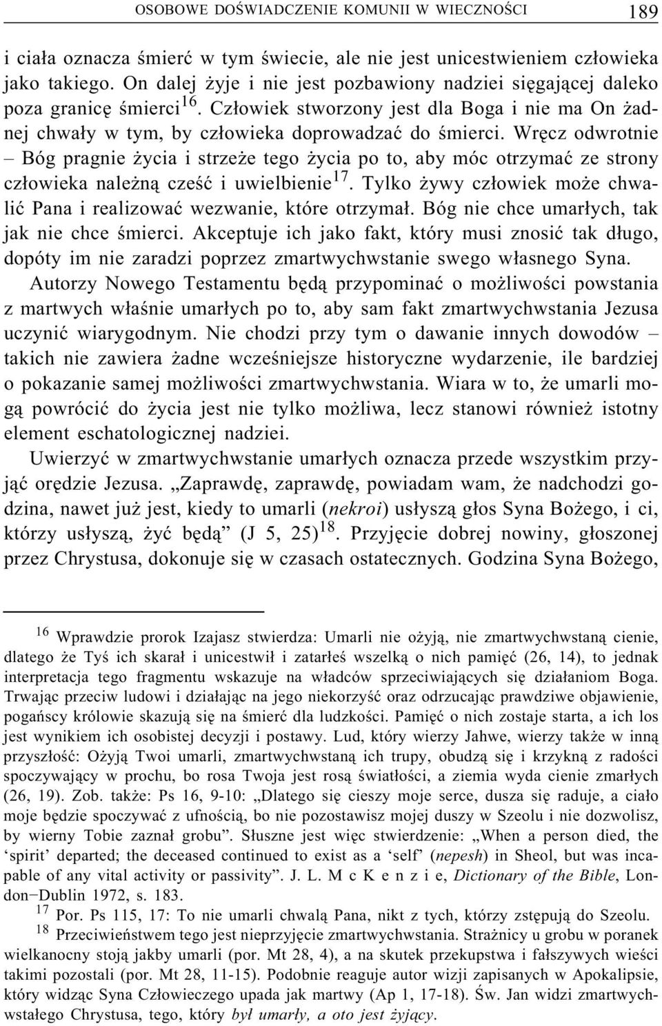 Wręcz odwrotnie Bóg pragnie życia i strzeże tego życia po to, aby móc otrzymać ze strony człowieka należną cześć i uwielbienie 17.