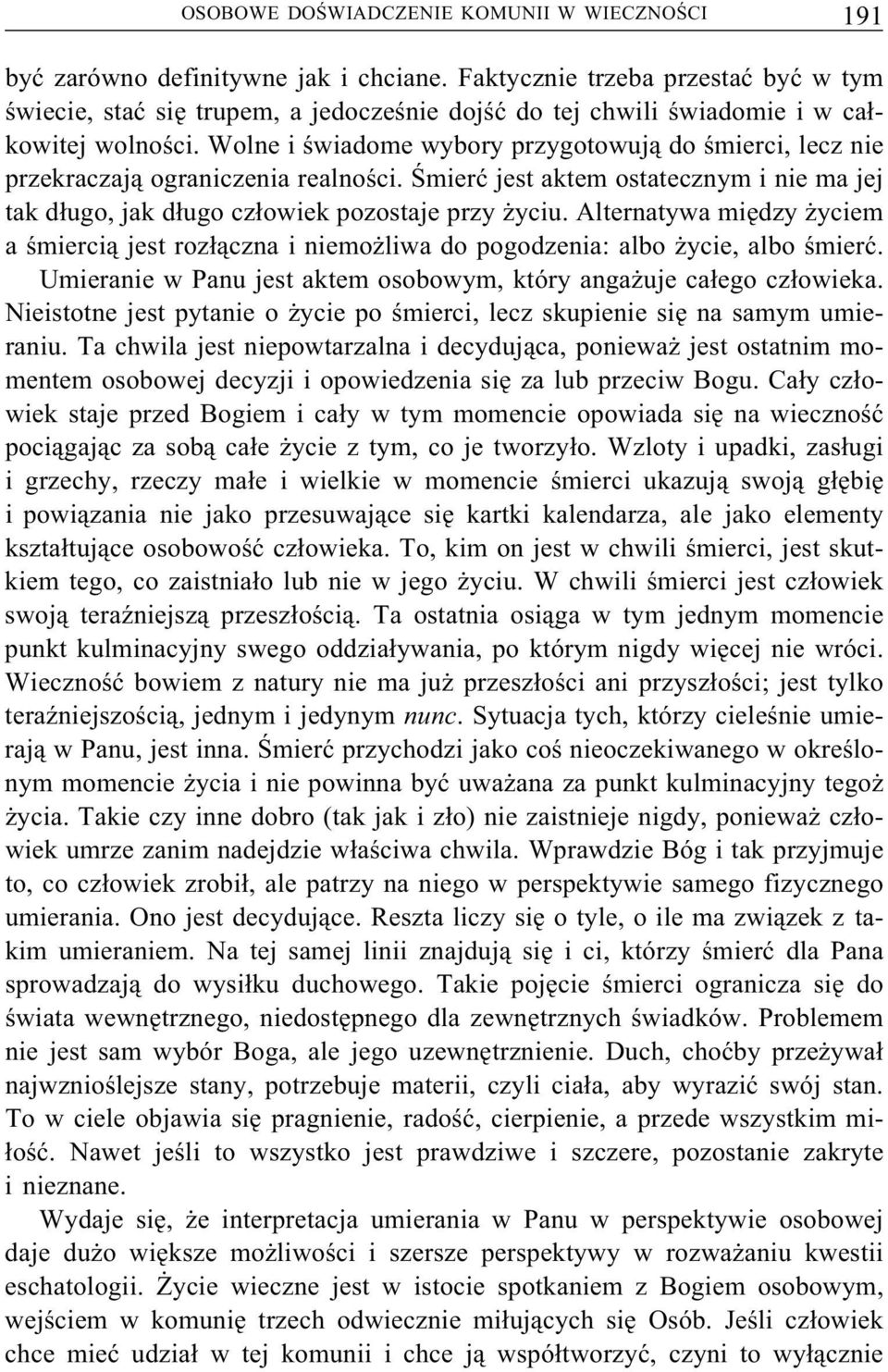 Wolne i świadome wybory przygotowują dośmierci, lecz nie przekraczają ograniczenia realności. Śmierć jest aktem ostatecznym i nie ma jej tak długo, jak długo człowiek pozostaje przy życiu.