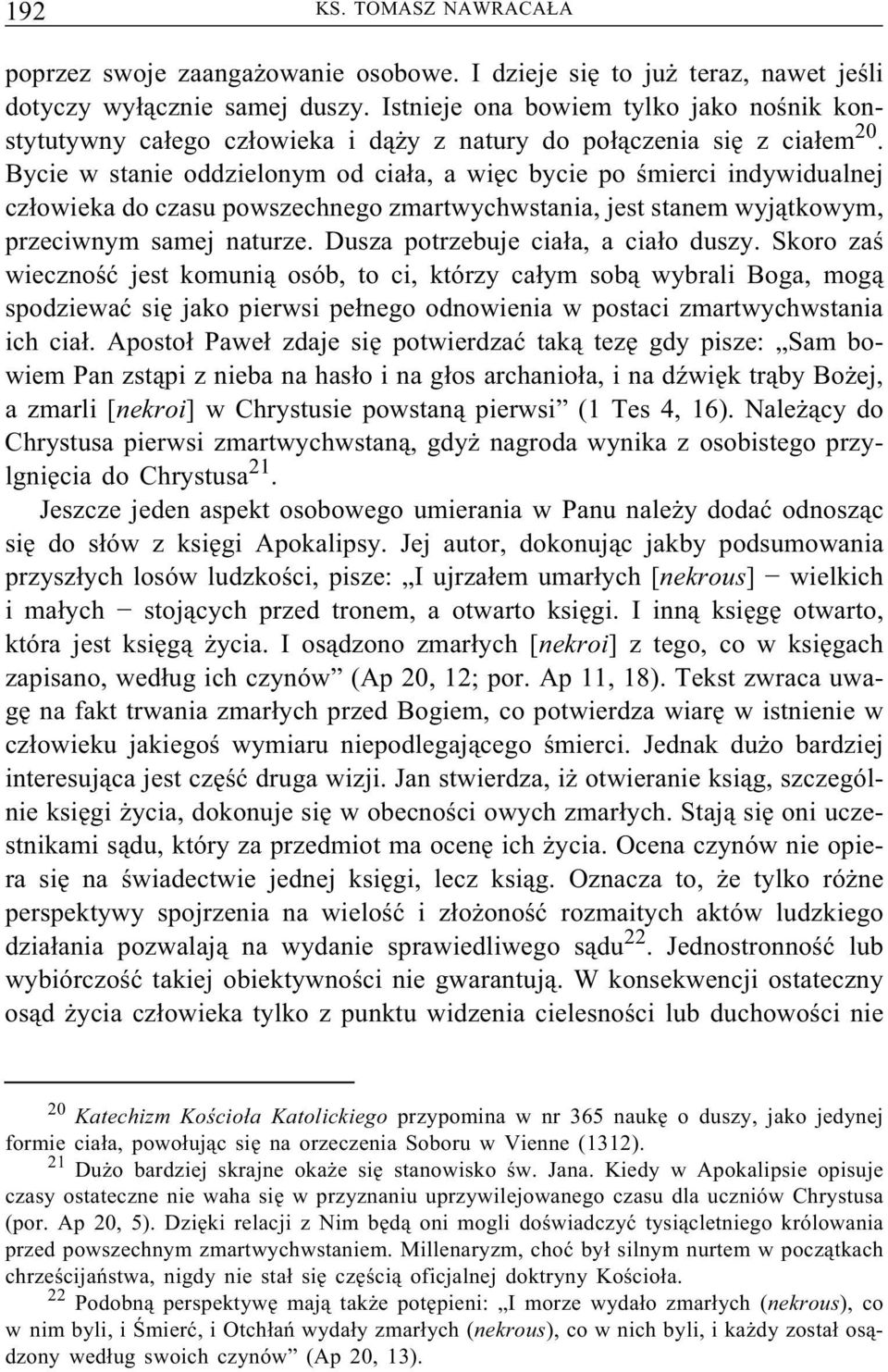 Bycie w stanie oddzielonym od ciała, a więc bycie po śmierci indywidualnej człowieka do czasu powszechnego zmartwychwstania, jest stanem wyjątkowym, przeciwnym samej naturze.