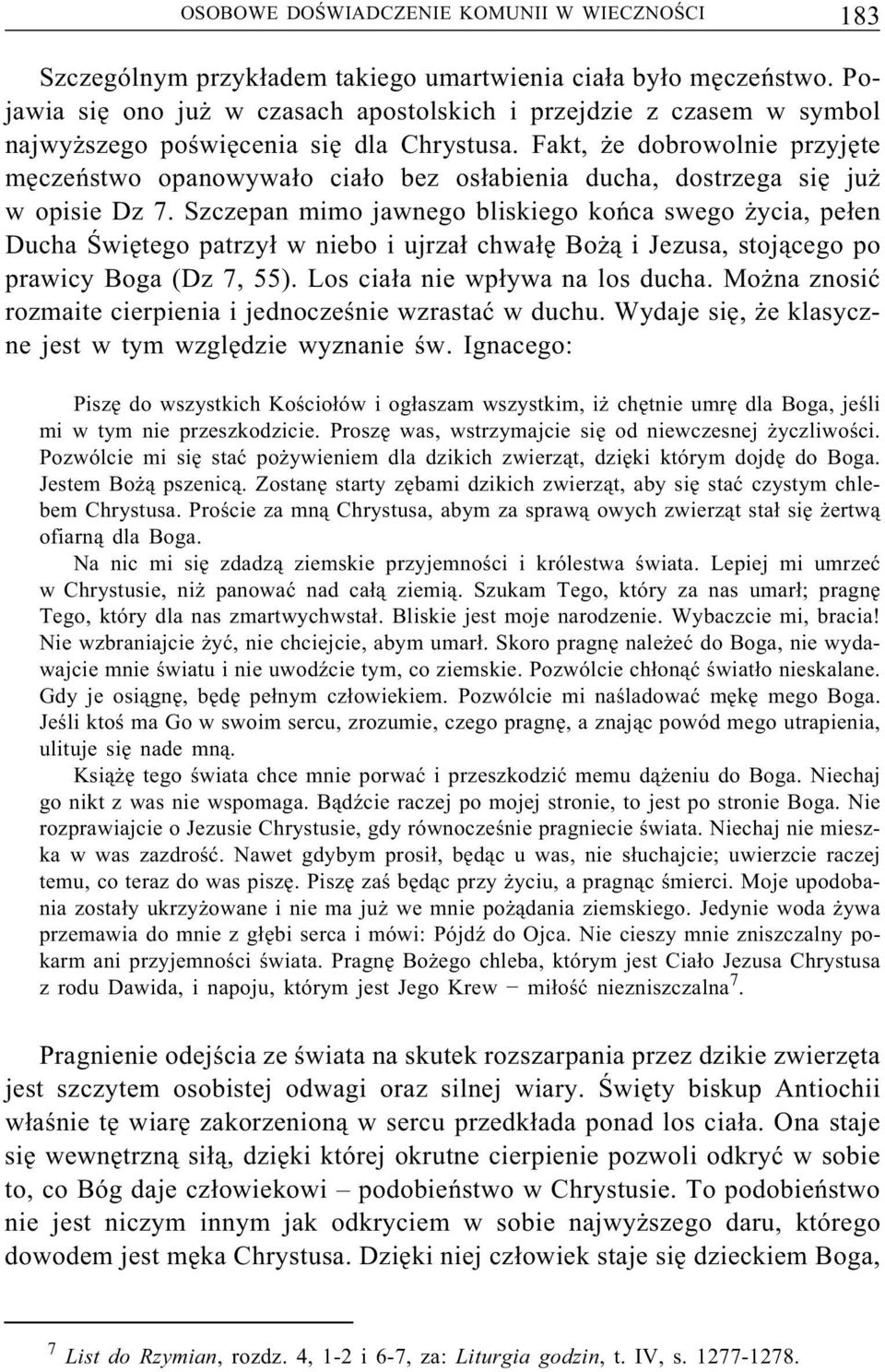 Fakt, że dobrowolnie przyjęte męczeństwo opanowywało ciało bez osłabienia ducha, dostrzega się już w opisie Dz 7.