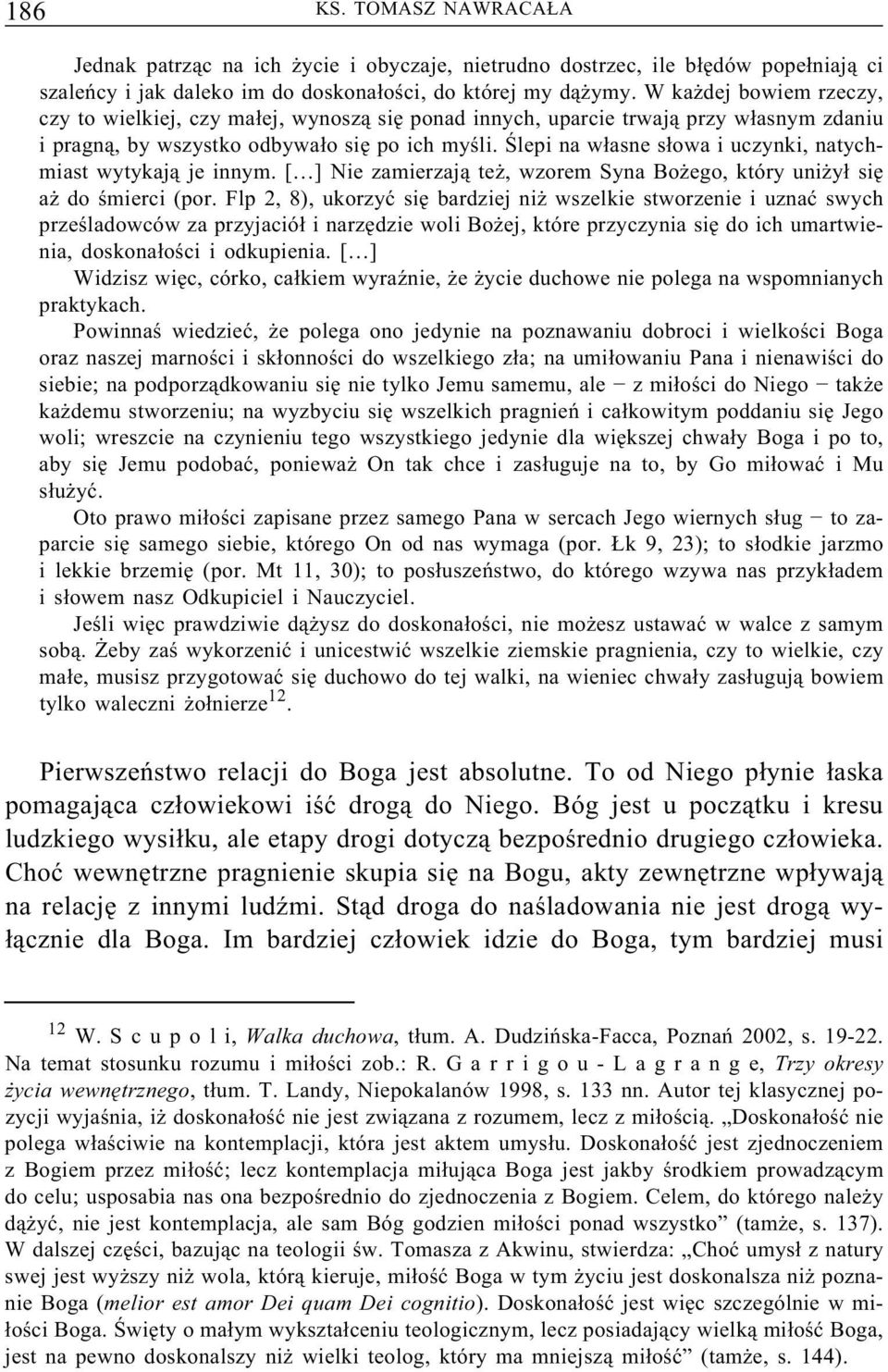 Ślepi na własne słowa i uczynki, natychmiast wytykają je innym. [ ] Nie zamierzają też, wzorem Syna Bożego, który uniżył się aż dośmierci (por.