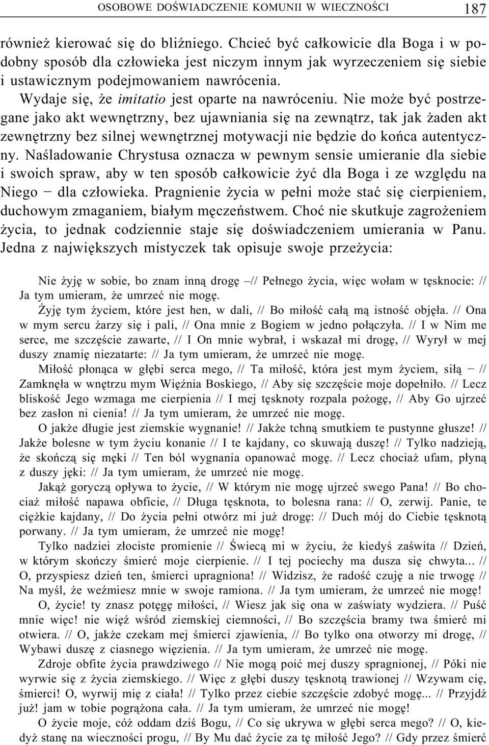 Nie może być postrzegane jako akt wewnętrzny, bez ujawniania się na zewnątrz, tak jak żaden akt zewnętrzny bez silnej wewnętrznej motywacji nie będzie do końca autentyczny.