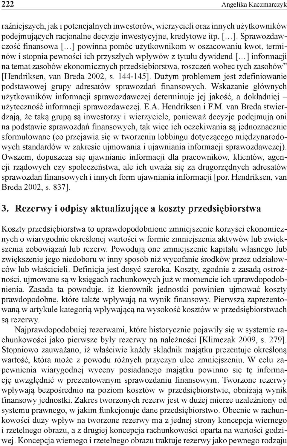 przedsiębiorstwa, roszczeń wobec tych zasobów [Hendriksen, van Breda 2002, s. 144-145]. Dużym problemem jest zdefiniowanie podstawowej grupy adresatów sprawozdań finansowych.