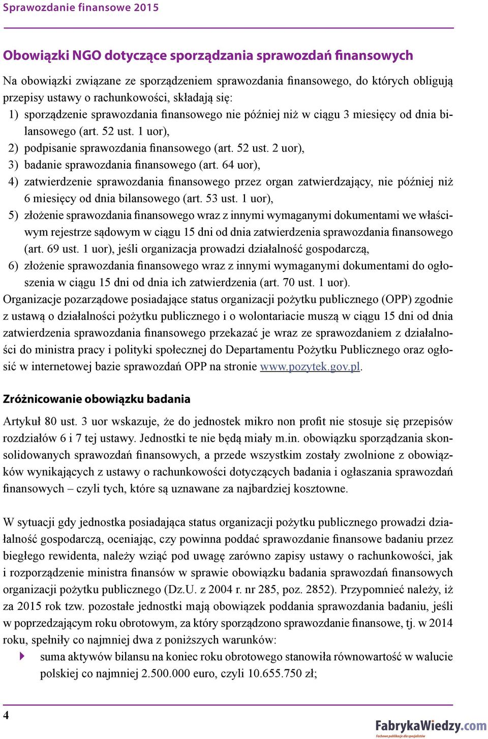 64 uor), 4) zatwierdzenie sprawozdania finansowego przez organ zatwierdzający, nie później niż 6 miesięcy od dnia bilansowego (art. 53 ust.