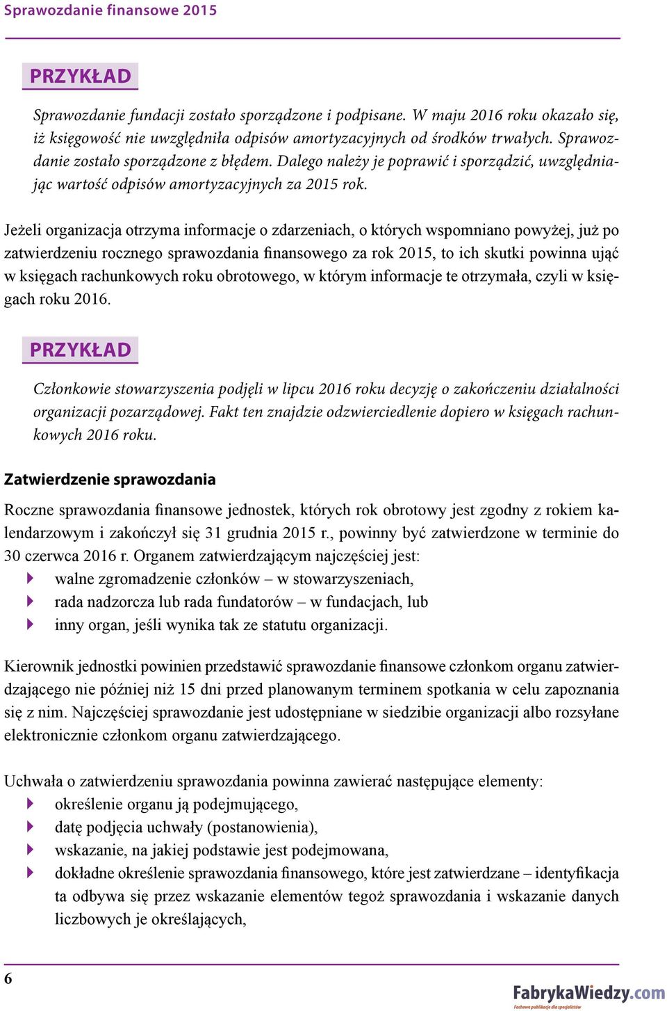 Jeżeli organizacja otrzyma informacje o zdarzeniach, o których wspomniano powyżej, już po zatwierdzeniu rocznego sprawozdania finansowego za rok 2015, to ich skutki powinna ująć w księgach