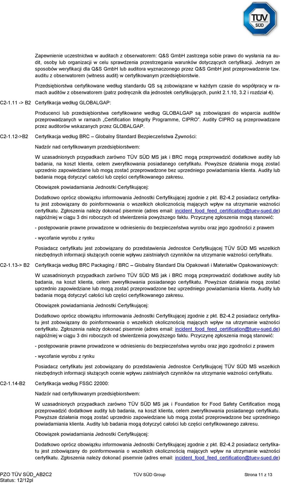 Przedsiębiorstwa certyfikowane według standardu QS są zobowiązane w każdym czasie do współpracy w ramach auditów z obserwatorem (patrz podręcznik dla jednostek certyfikujących, punkt 2.1.10, 3.