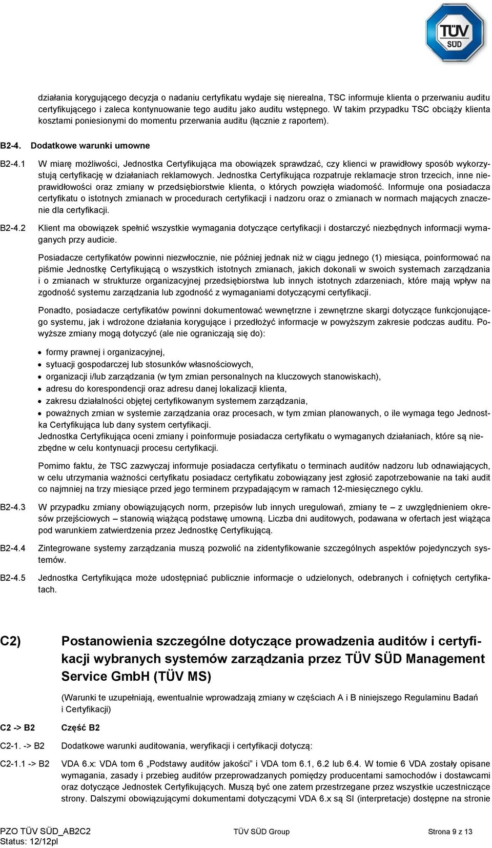 2 Dodatkowe warunki umowne W miarę możliwości, Jednostka Certyfikująca ma obowiązek sprawdzać, czy klienci w prawidłowy sposób wykorzystują certyfikację w działaniach reklamowych.