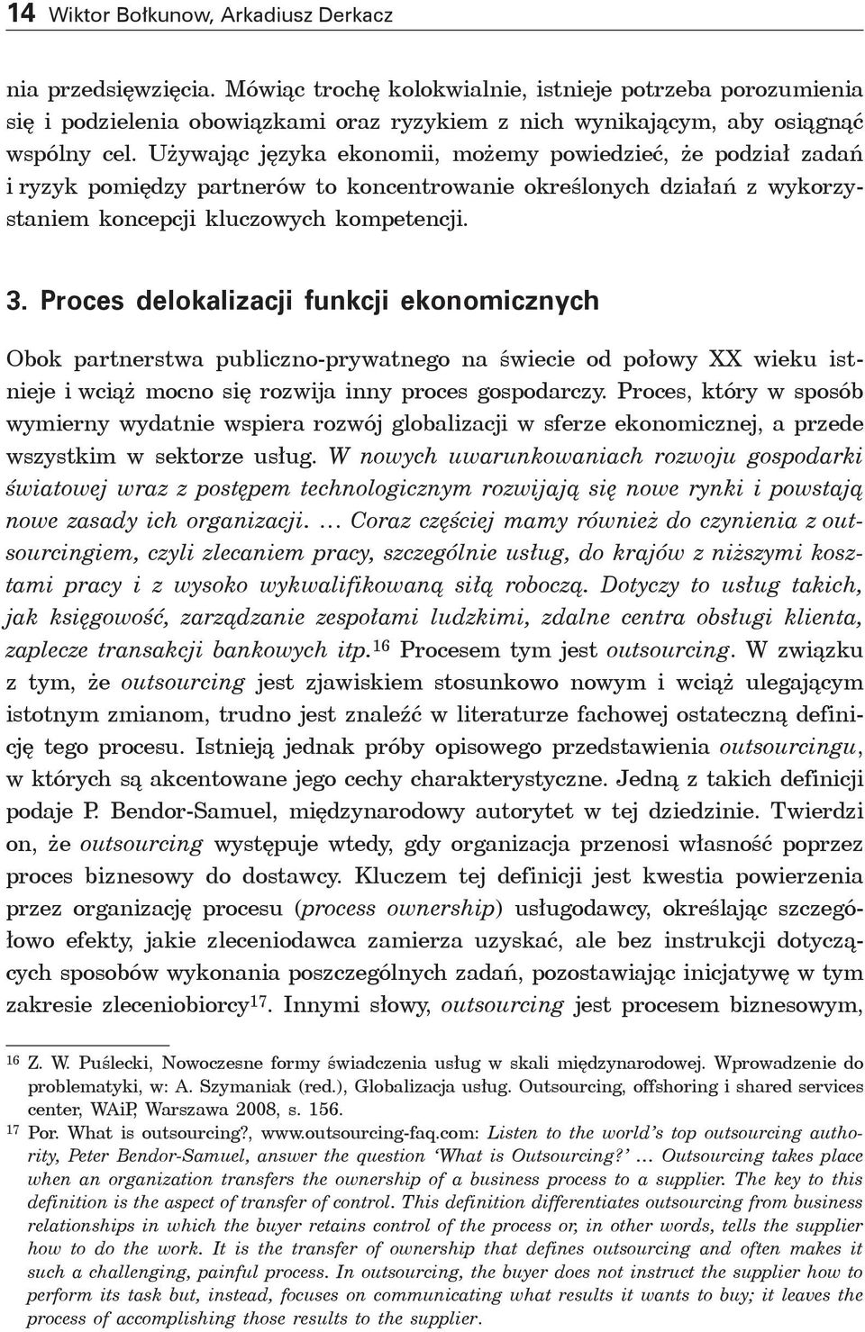 Używając języka ekonomii, możemy powiedzieć, że podział zadań i ryzyk pomiędzy partnerów to koncentrowanie określonych działań z wykorzystaniem koncepcji kluczowych kompetencji. 3.