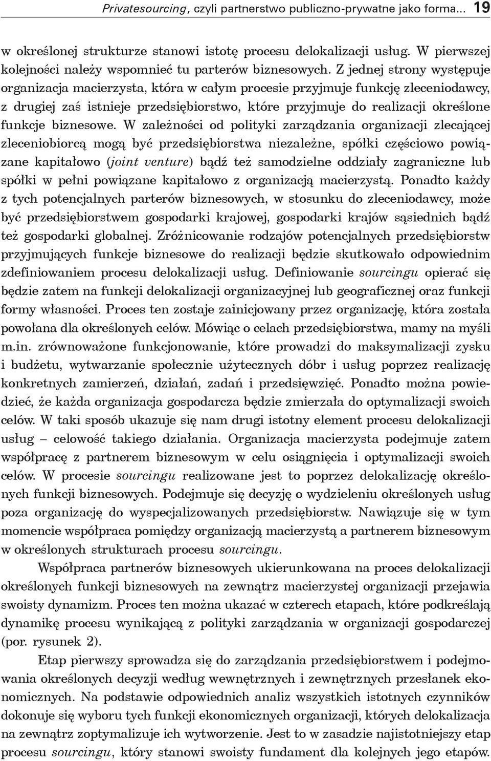 Z jednej strony występuje organizacja macierzysta, która w całym procesie przyjmuje funkcję zleceniodawcy, z drugiej zaś istnieje przedsiębiorstwo, które przyjmuje do realizacji określone funkcje