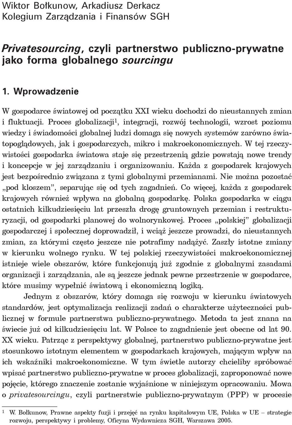 Proces globalizacji, integracji, rozwój technologii, wzrost poziomu wiedzy i świadomości globalnej ludzi domaga się nowych systemów zarówno światopoglądowych, jak i gospodarczych, mikro i