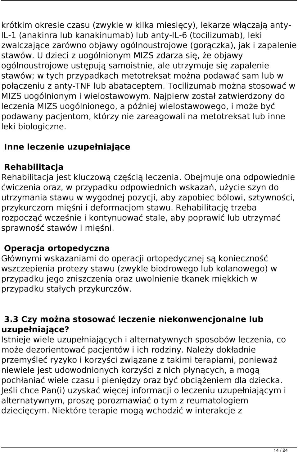 U dzieci z uogólnionym MIZS zdarza się, że objawy ogólnoustrojowe ustępują samoistnie, ale utrzymuje się zapalenie stawów; w tych przypadkach metotreksat można podawać sam lub w połączeniu z anty-tnf