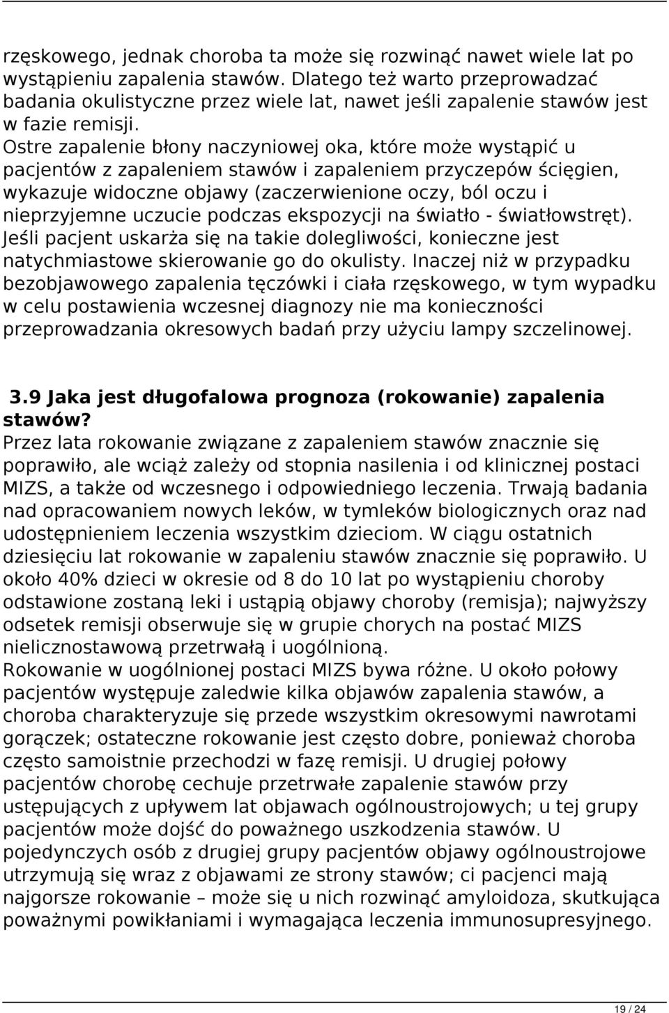 Ostre zapalenie błony naczyniowej oka, które może wystąpić u pacjentów z zapaleniem stawów i zapaleniem przyczepów ścięgien, wykazuje widoczne objawy (zaczerwienione oczy, ból oczu i nieprzyjemne