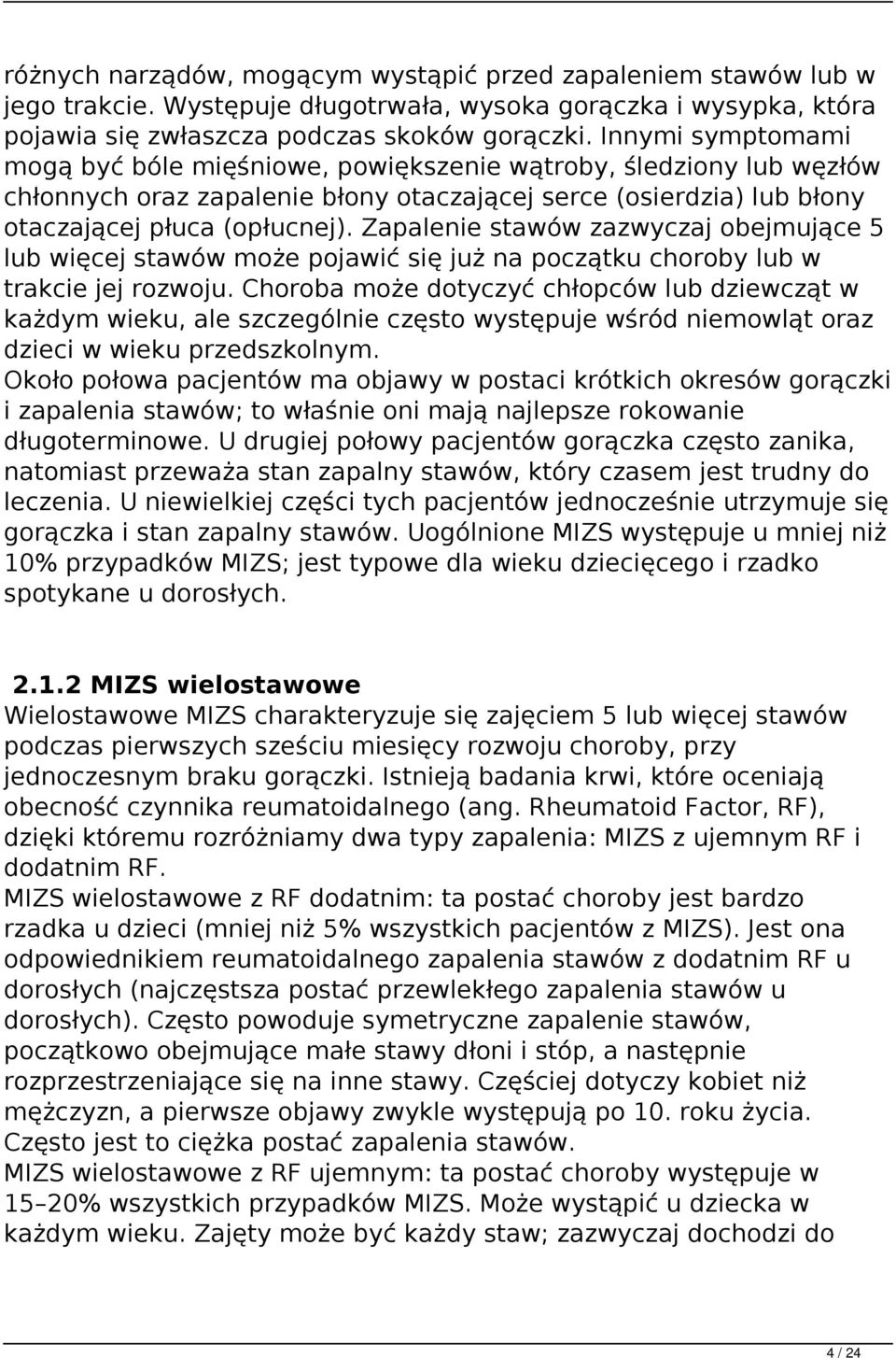 Zapalenie stawów zazwyczaj obejmujące 5 lub więcej stawów może pojawić się już na początku choroby lub w trakcie jej rozwoju.