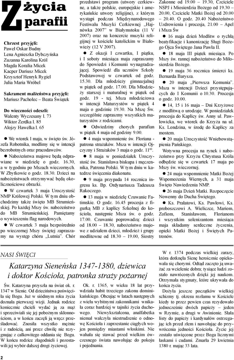 Józefa Robotnika, modlimy siê w intencji bezrobotnych oraz pracodawców. Nabo eñstwa majowe bêd¹ odprawiane w niedzielê o godz. 16.30, a w tygodniu po Mszach wieczornych. W Zbytkowie o godz. 18.30. Dzieci na nabo eñstwach otrzymywaæ bêd¹ okolicznoœciowe obrazki.