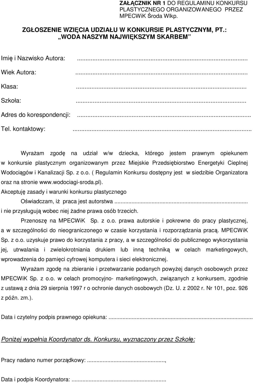 .. WyraŜam zgodę na udział w/w dziecka, którego jestem prawnym opiekunem w konkursie plastycznym organizowanym przez Miejskie Przedsiębiorstwo Energetyki Cieplnej Wodociągów i Kanalizacji Sp. z o.o. ( Regulamin Konkursu dostępny jest w siedzibie Organizatora oraz na stronie www.