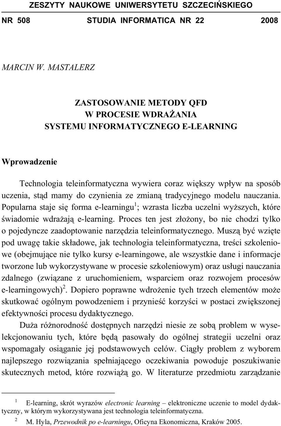 czynienia ze zmian tradycyjnego modelu nauczania. Popularna staje si forma e-learningu 1 ; wzrasta liczba uczelni wy szych, które wiadomie wdra aj e-learning.