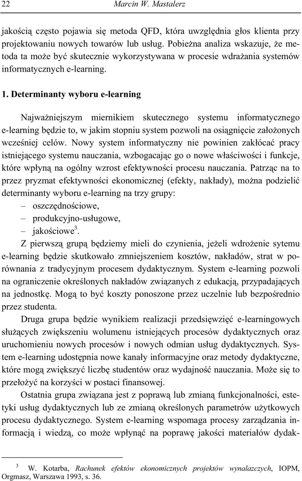 Determinanty wyboru e-learning Najwa niejszym miernikiem skutecznego systemu informatycznego e-learning b dzie to, w jakim stopniu system pozwoli na osi gni cie za o onych wcze niej celów.