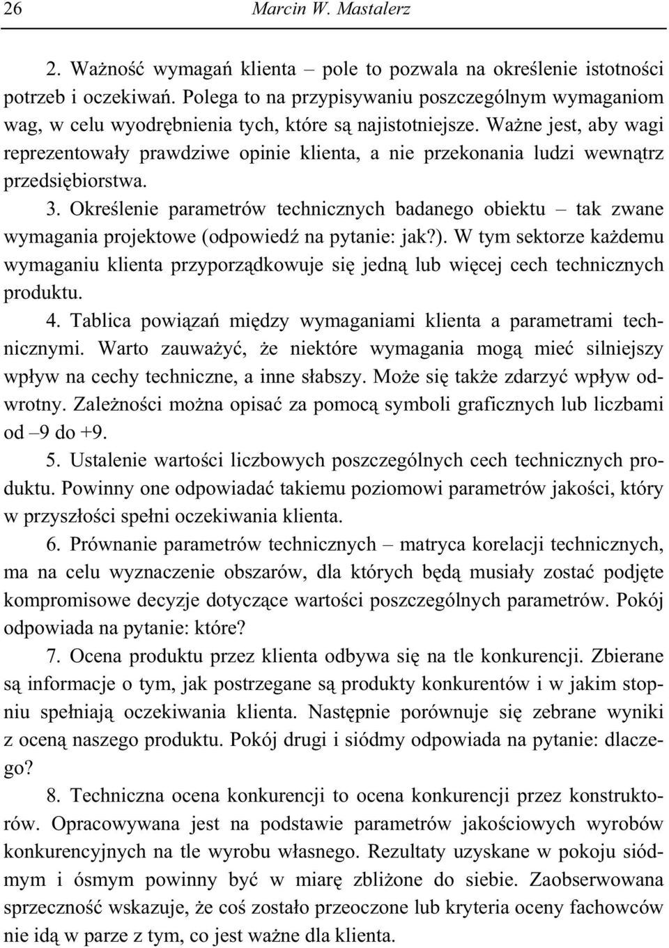 Wa ne jest, aby wagi reprezentowa y prawdziwe opinie klienta, a nie przekonania ludzi wewn trz przedsi biorstwa. 3.