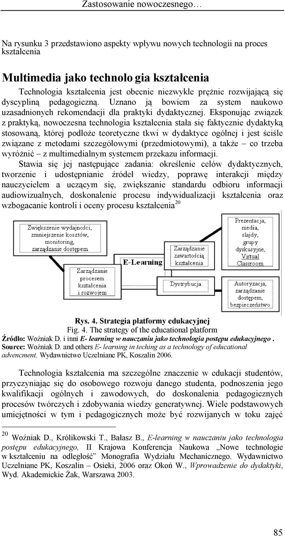 Eksponując związek z praktyką, nowoczesna technologia kształcenia stała się faktycznie dydaktyką stosowaną, której podłoże teoretyczne tkwi w dydaktyce ogólnej i jest ściśle związane z metodami