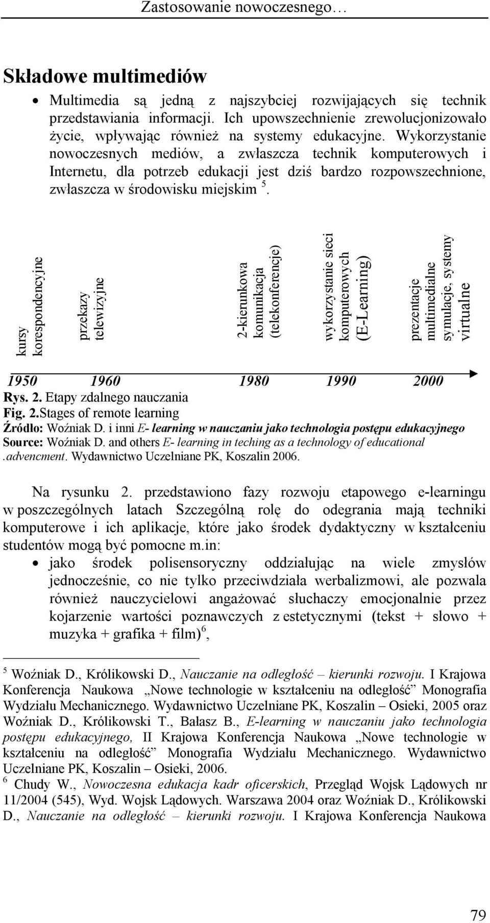 Wykorzystanie nowoczesnych mediów, a zwłaszcza technik komputerowych i Internetu, dla potrzeb edukacji jest dziś bardzo rozpowszechnione, zwłaszcza w środowisku miejskim 5.