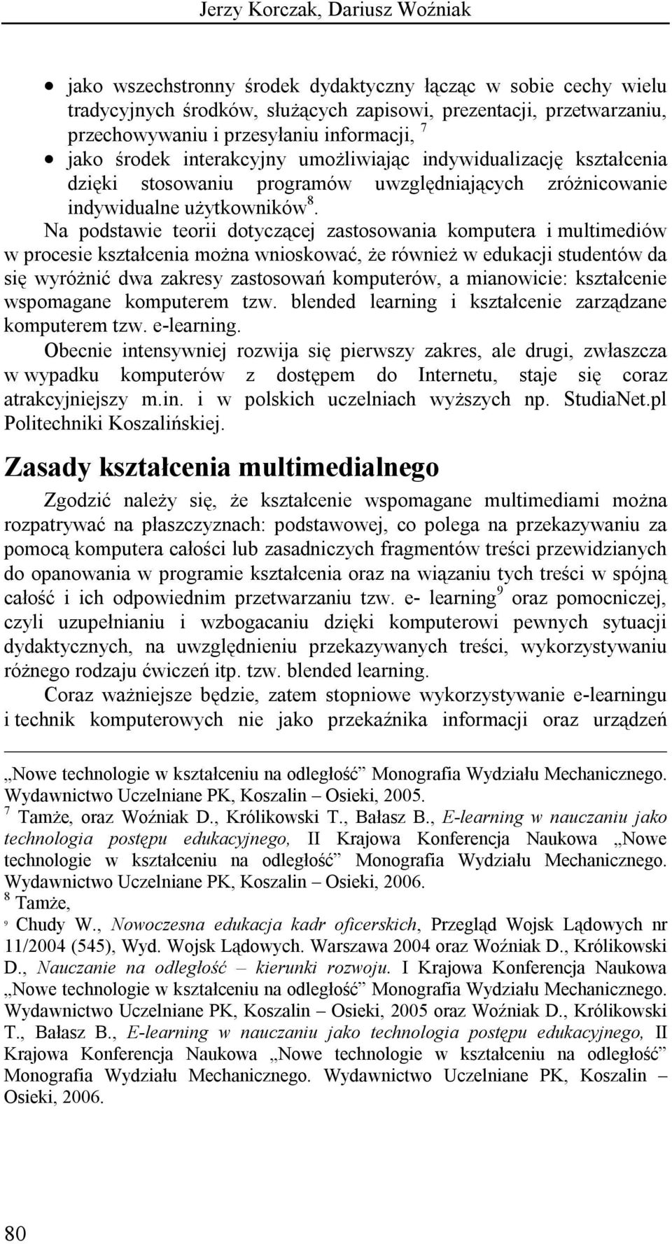 Na podstawie teorii dotyczącej zastosowania komputera i multimediów w procesie kształcenia można wnioskować, że również w edukacji studentów da się wyróżnić dwa zakresy zastosowań komputerów, a