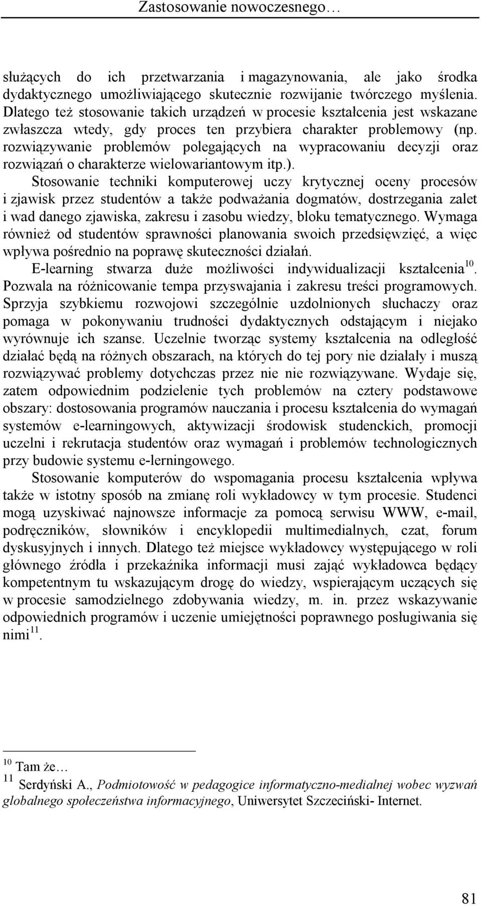 rozwiązywanie problemów polegających na wypracowaniu decyzji oraz rozwiązań o charakterze wielowariantowym itp.).