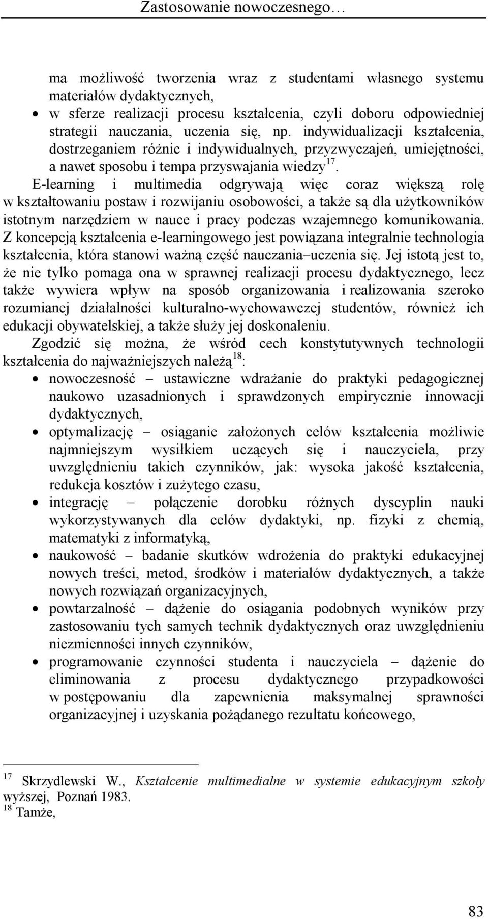 E-learning i multimedia odgrywają więc coraz większą rolę w kształtowaniu postaw i rozwijaniu osobowości, a także są dla użytkowników istotnym narzędziem w nauce i pracy podczas wzajemnego