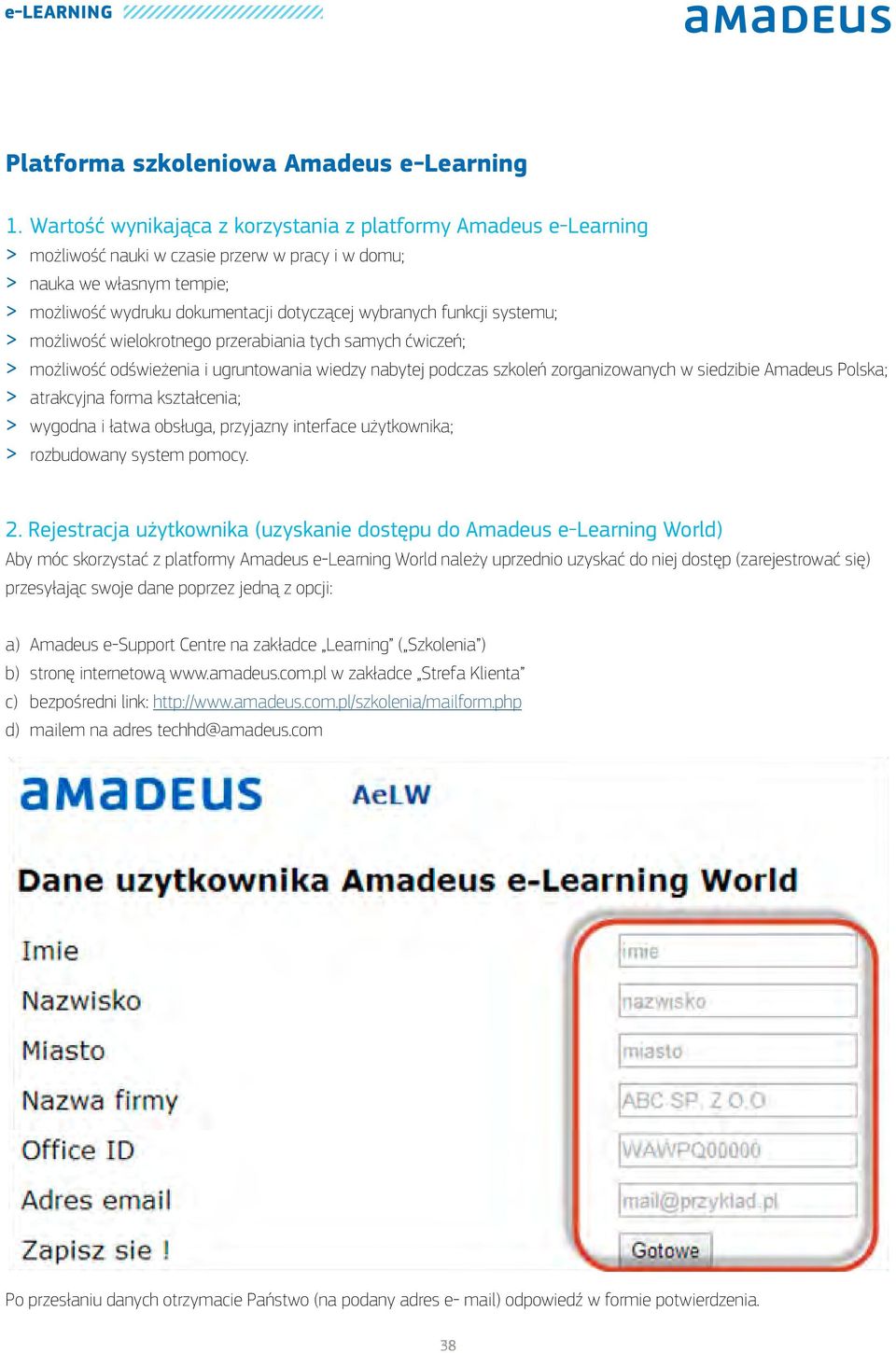 wybranych funkcji systemu; > > możliwość wielokrotnego przerabiania tych samych ćwiczeń; > > możliwość odświeżenia i ugruntowania wiedzy nabytej podczas szkoleń zorganizowanych w siedzibie Amadeus