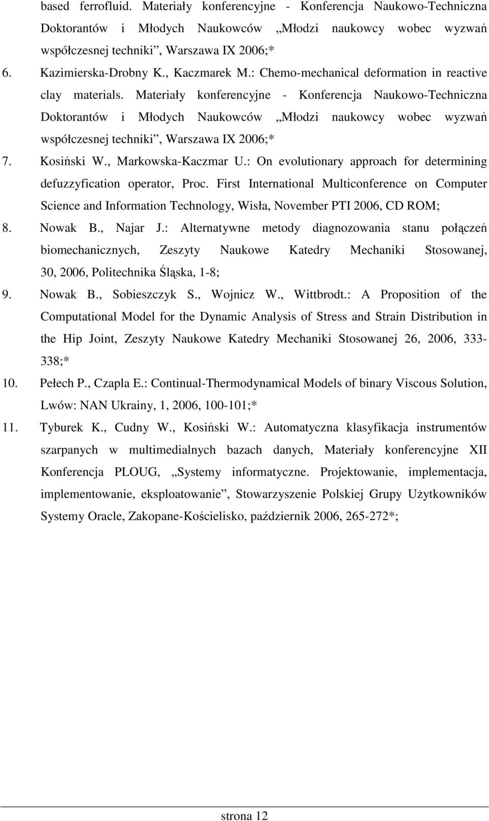 Materiały konferencyjne - Konferencja Naukowo-Techniczna Doktorantów i Młodych Naukowców Młodzi naukowcy wobec wyzwań współczesnej techniki, Warszawa IX 2006;* 7. Kosiński W., Markowska-Kaczmar U.