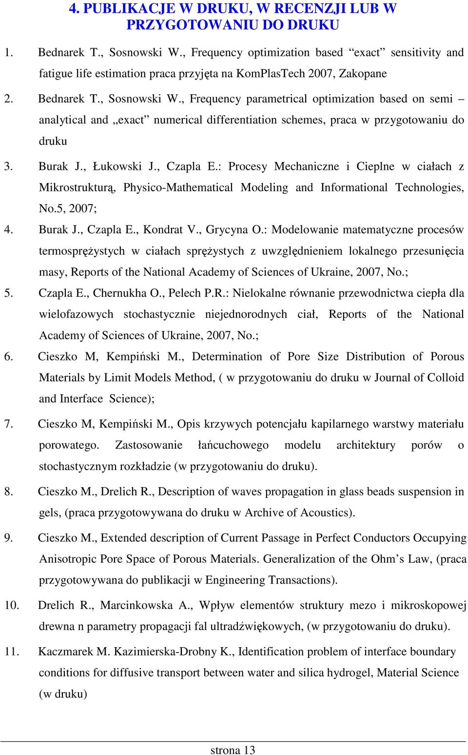 , Frequency parametrical optimization based on semi analytical and exact numerical differentiation schemes, praca w przygotowaniu do druku 3. Burak J., Łukowski J., Czapla E.