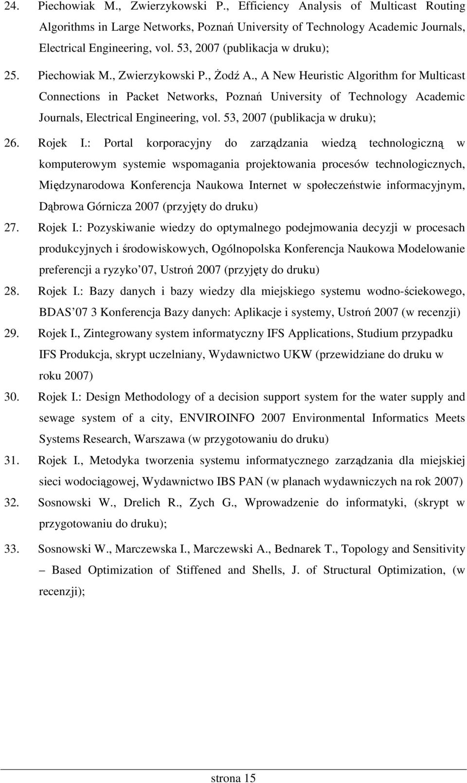 , A New Heuristic Algorithm for Multicast Connections in Packet Networks, Poznań University of Technology Academic Journals, Electrical Engineering, vol. 53, 2007 (publikacja w druku); 26. Rojek I.