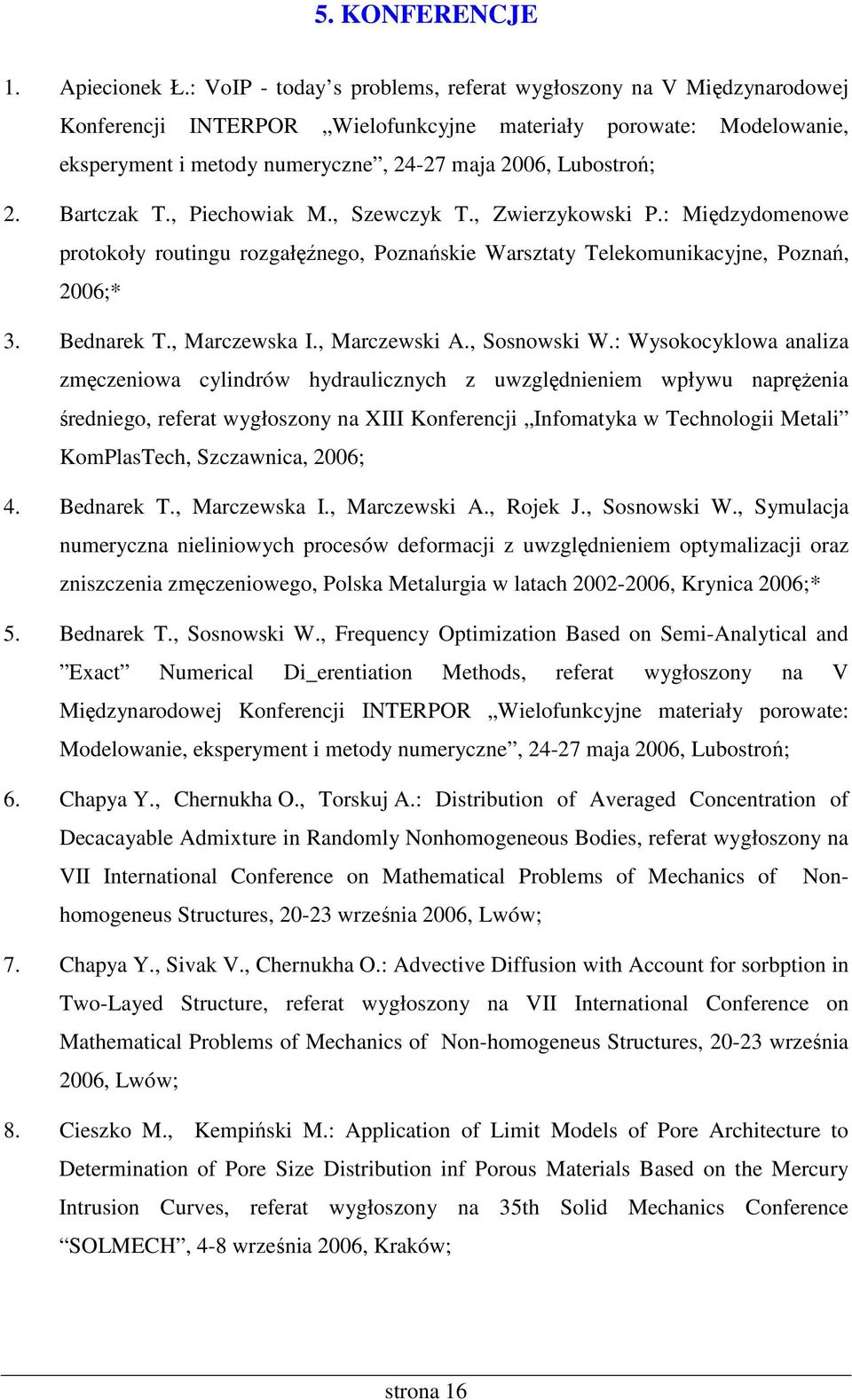 Bartczak T., Piechowiak M., Szewczyk T., Zwierzykowski P.: Międzydomenowe protokoły routingu rozgałęźnego, Poznańskie Warsztaty Telekomunikacyjne, Poznań, 2006;* 3. Bednarek T., Marczewska I.