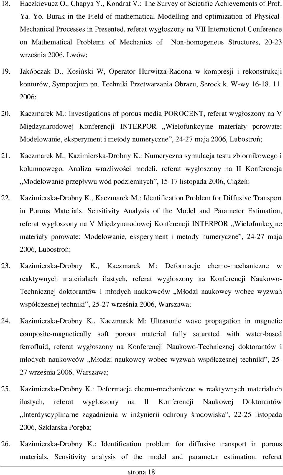 of Non-homogeneus Structures, 20-23 września 2006, Lwów; 19. Jakóbczak D., Kosiński W, Operator Hurwitza-Radona w kompresji i rekonstrukcji konturów, Sympozjum pn.